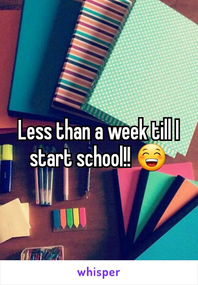 Less than a week till I start school!! 😁