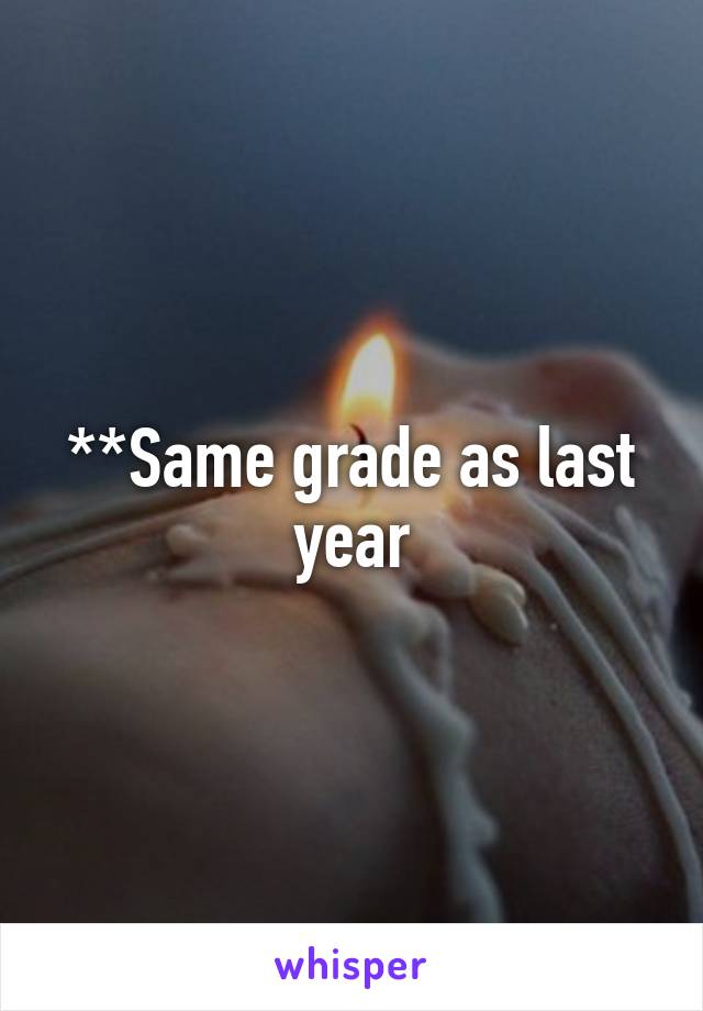 **Same grade as last year