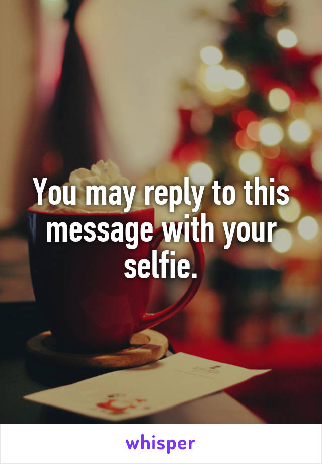 You may reply to this message with your selfie.