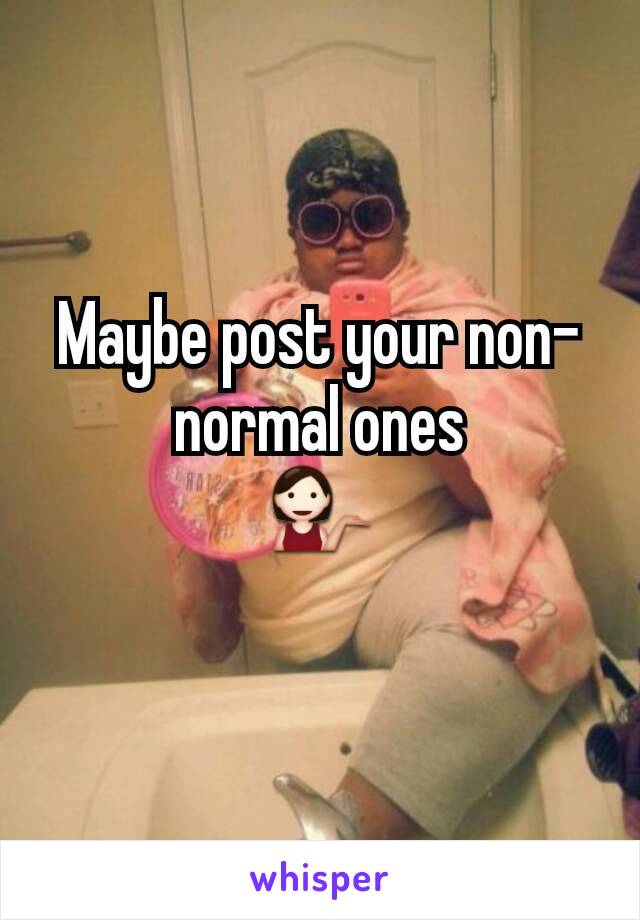 Maybe post your non-normal ones
💁