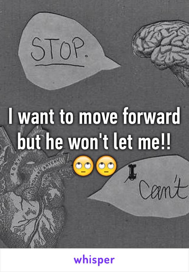 I want to move forward but he won't let me!! 🙄🙄