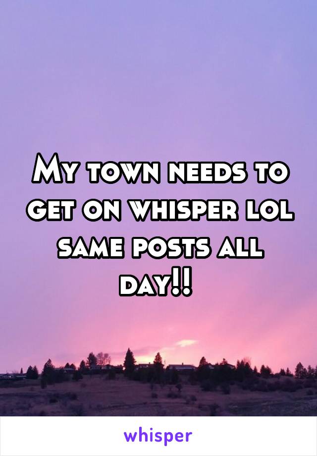 My town needs to get on whisper lol same posts all day!! 