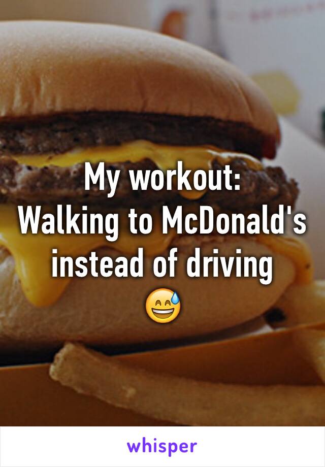 My workout:
Walking to McDonald's instead of driving 
😅