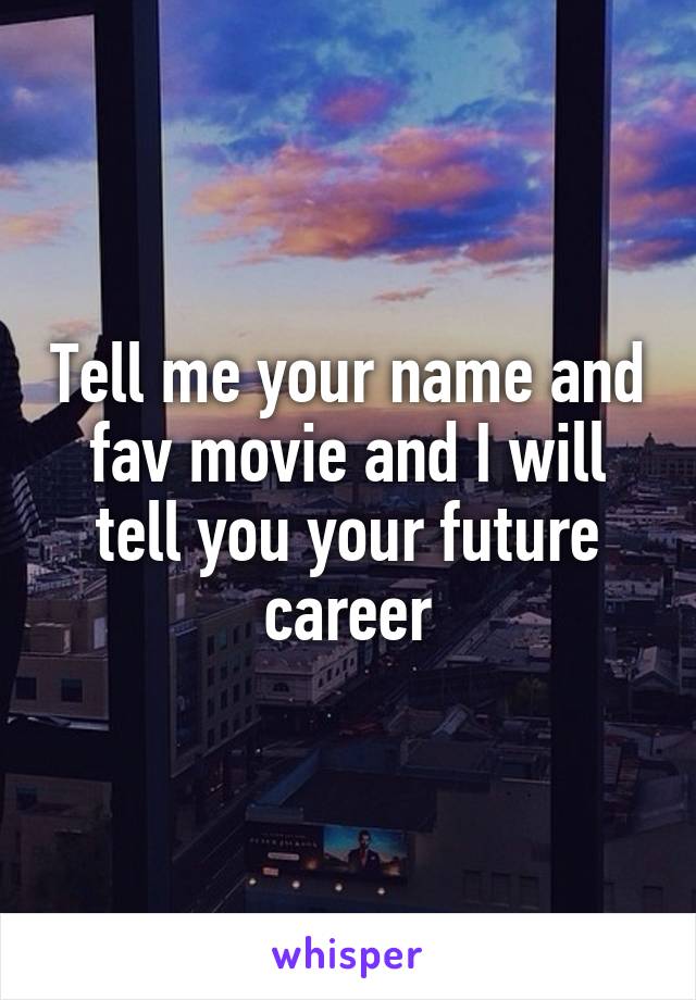 Tell me your name and fav movie and I will tell you your future career