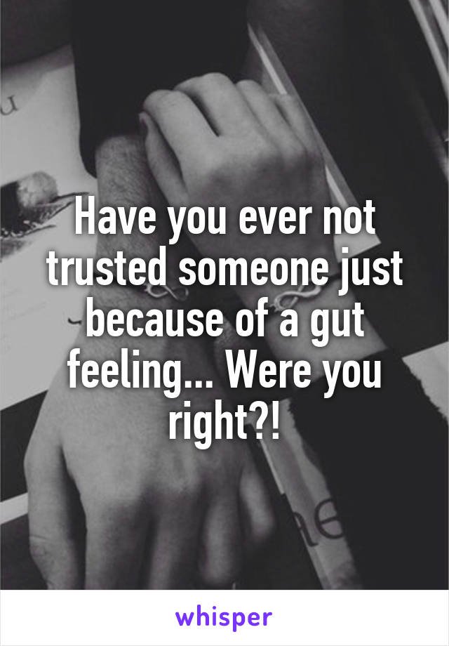 Have you ever not trusted someone just because of a gut feeling... Were you right?!