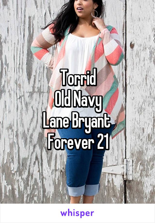 Torrid
Old Navy
Lane Bryant 
Forever 21