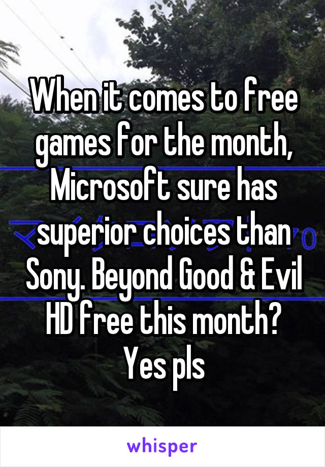 When it comes to free games for the month, Microsoft sure has superior choices than Sony. Beyond Good & Evil HD free this month? Yes pls