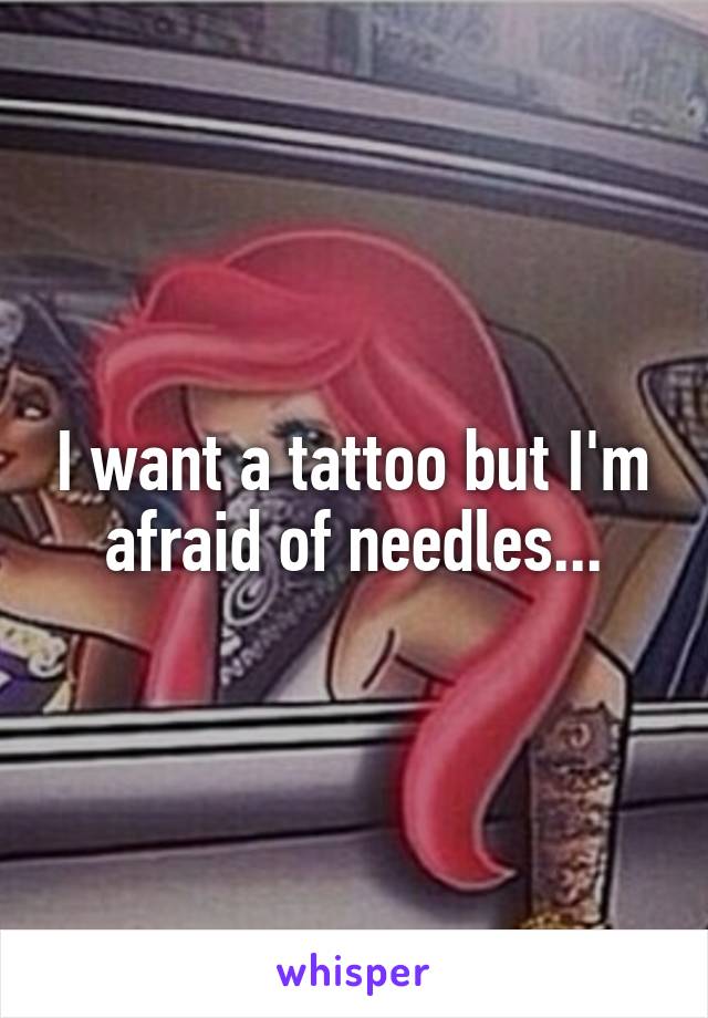 I want a tattoo but I'm afraid of needles...