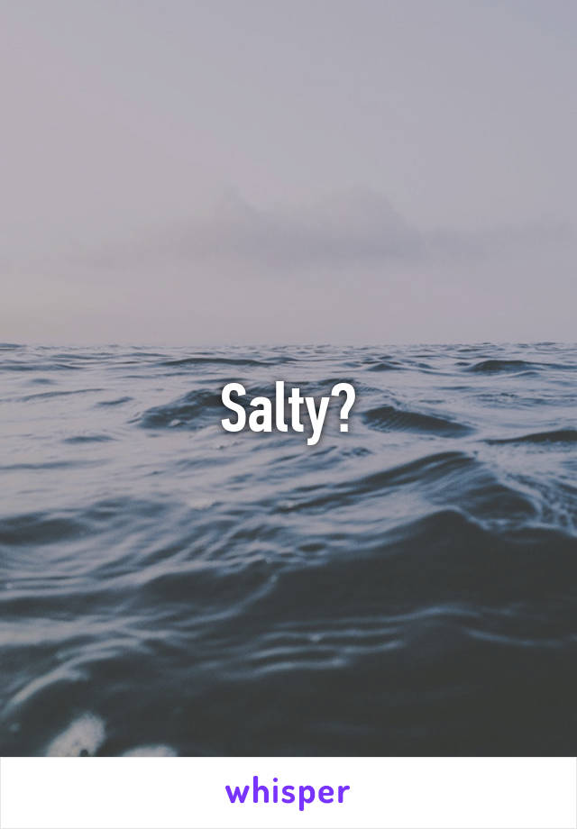 Salty?