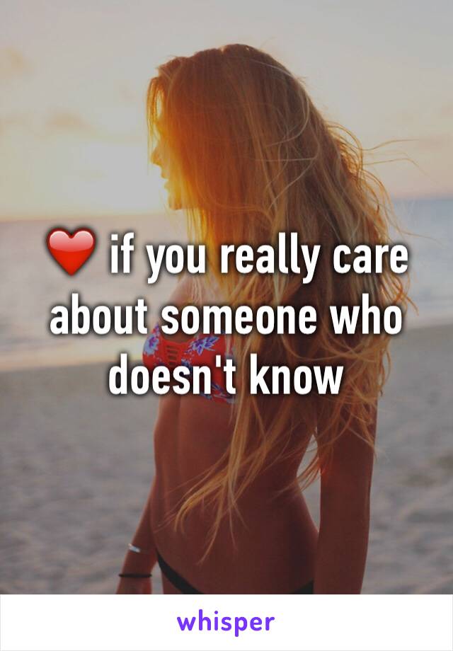 ❤️ if you really care about someone who doesn't know