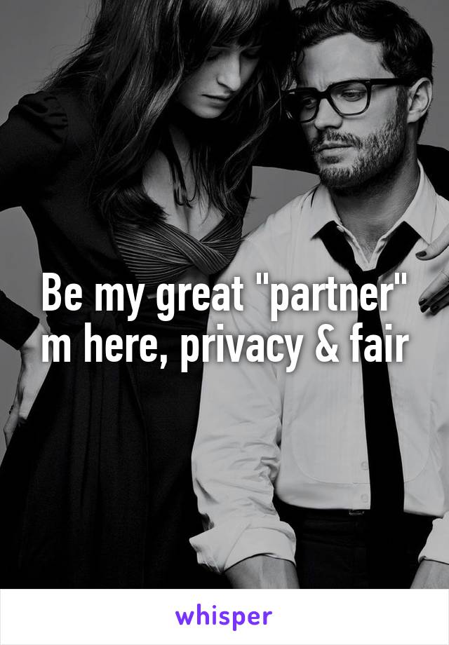 Be my great "partner" m here, privacy & fair