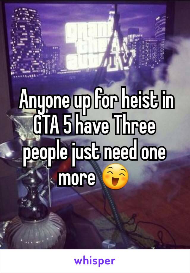  Anyone up for heist in
GTA 5 have Three people just need one more 😄