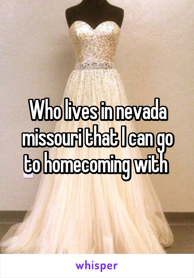 Who lives in nevada missouri that I can go to homecoming with 