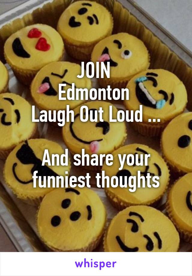 JOIN 
Edmonton 
Laugh Out Loud ...

And share your funniest thoughts
