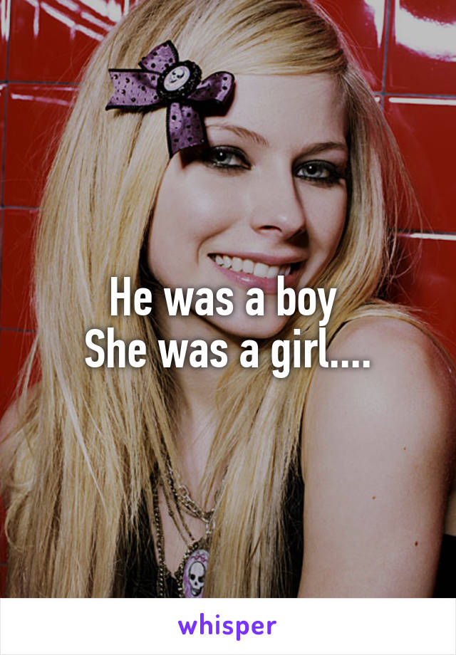 He was a boy 
She was a girl....