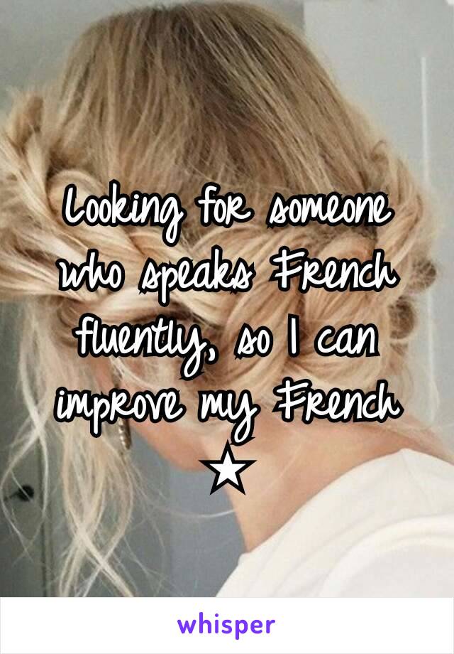 Looking for someone who speaks French fluently, so I can improve my French ★