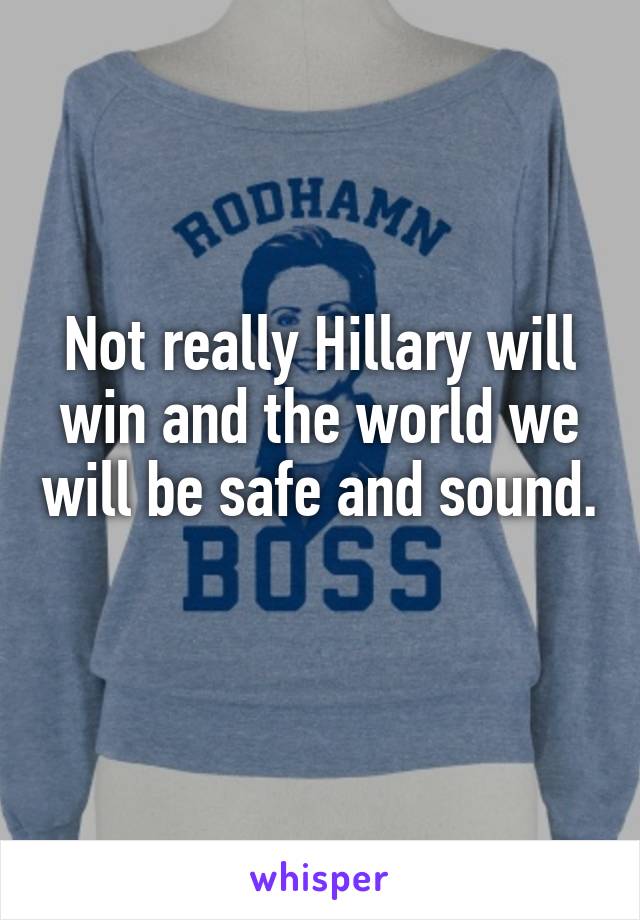 Not really Hillary will win and the world we will be safe and sound.  