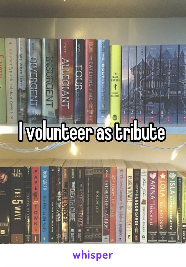 I volunteer as tribute 