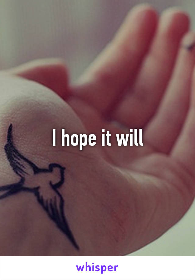 I hope it will
