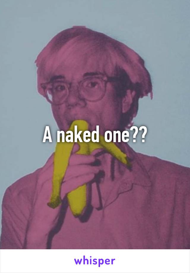 A naked one??