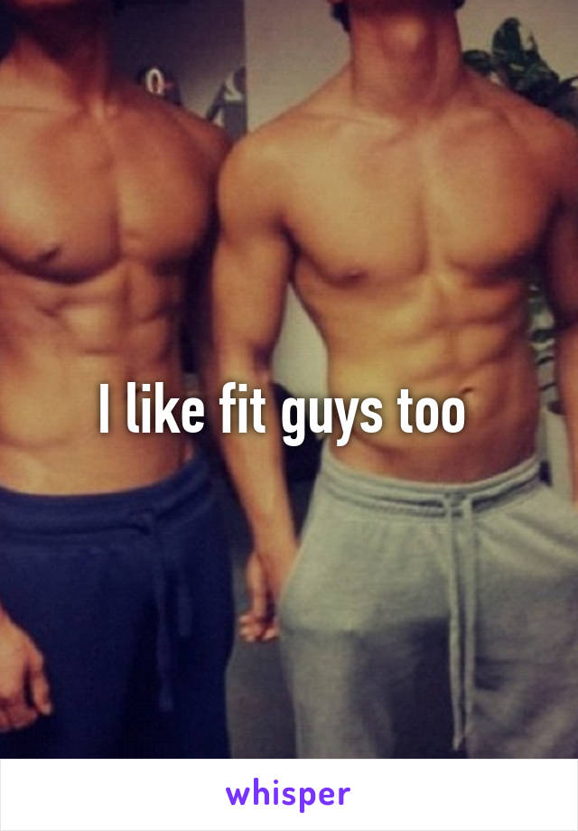 I like fit guys too 