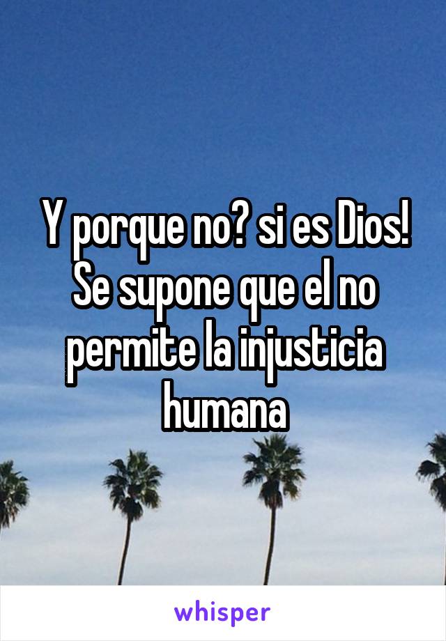 Y porque no? si es Dios! Se supone que el no permite la injusticia humana