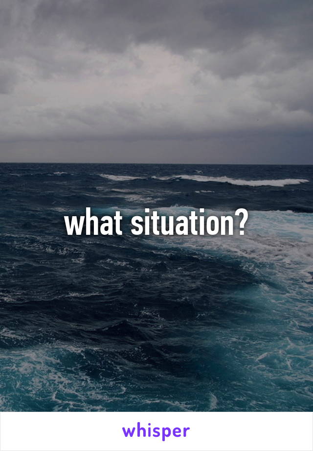 what situation?