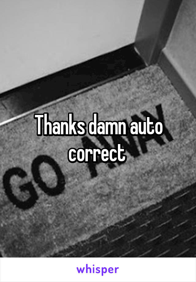 Thanks damn auto correct 