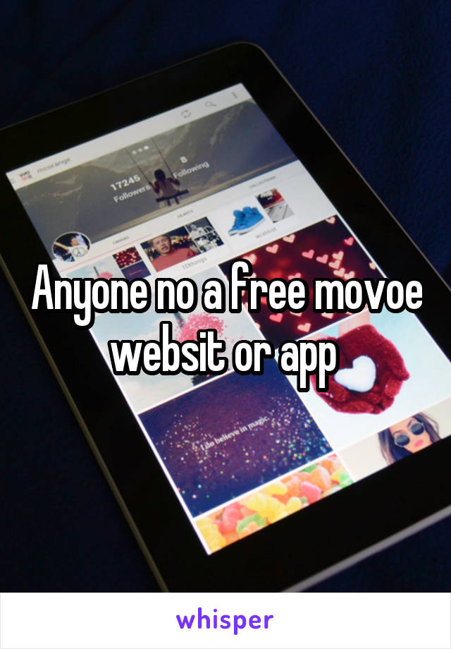 Anyone no a free movoe websit or app 