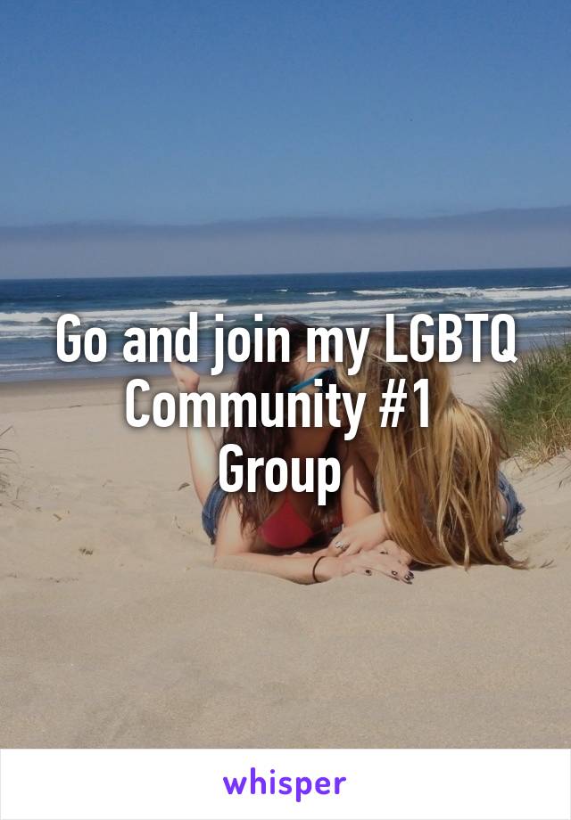 Go and join my LGBTQ Community #1 
Group 