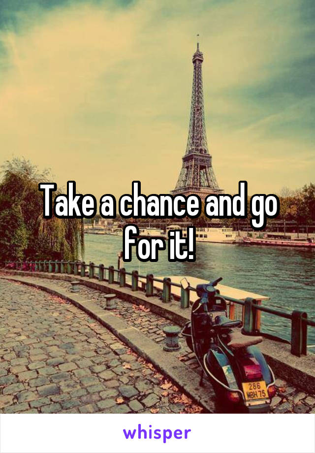 Take a chance and go for it!