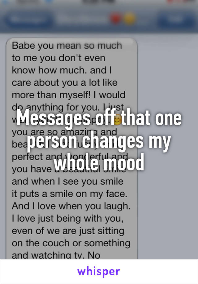 Messages off that one person changes my whole mood