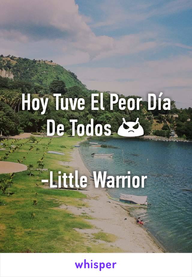 Hoy Tuve El Peor Día De Todos 😡

-Little Warrior 