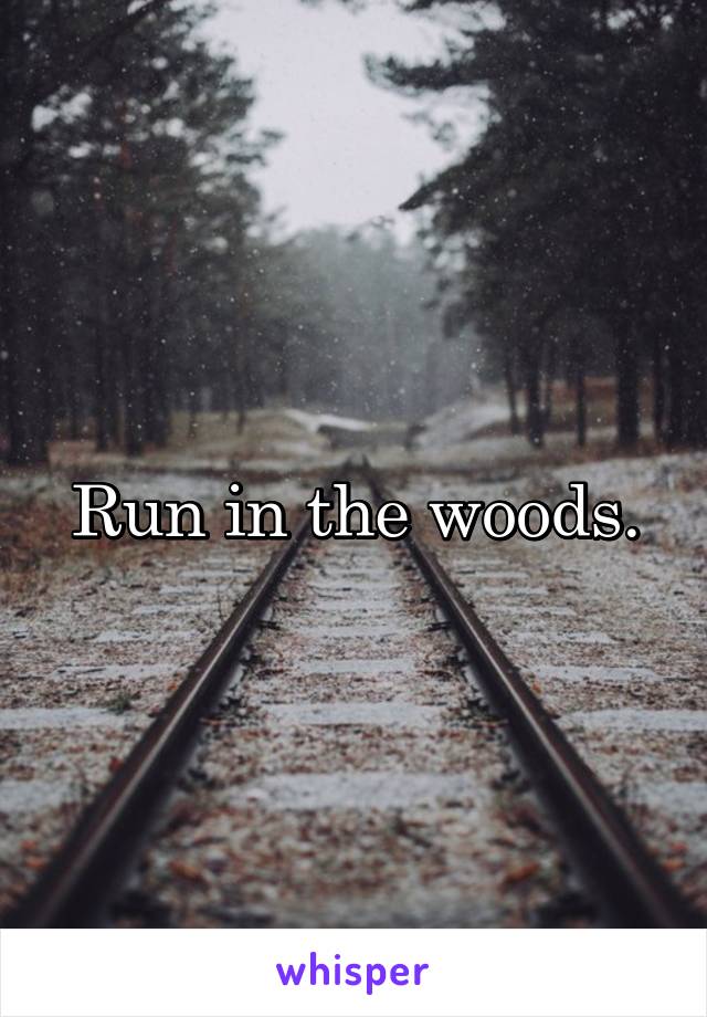 Run in the woods.