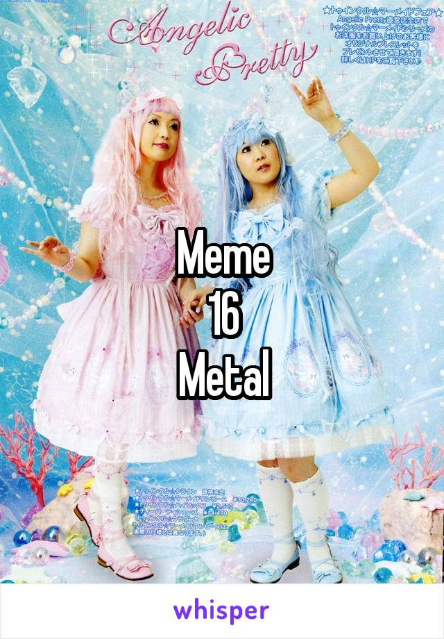 Meme
16
Metal