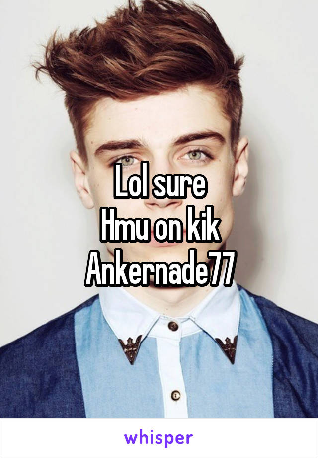 Lol sure
Hmu on kik
Ankernade77