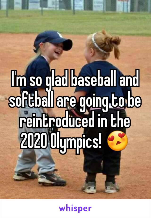 I'm so glad baseball and softball are going to be reintroduced in the 2020 Olympics! 😍