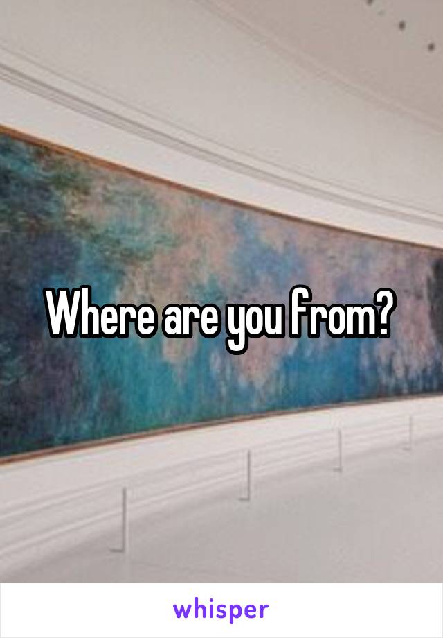 Where are you from? 