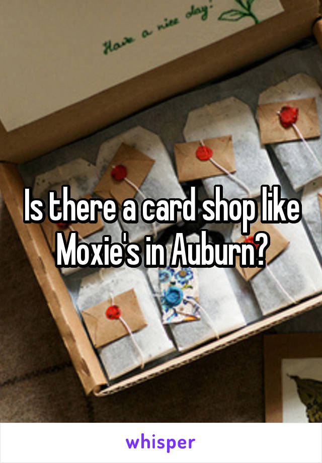 Is there a card shop like Moxie's in Auburn?