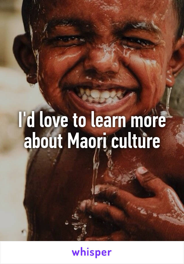 I'd love to learn more about Maori culture