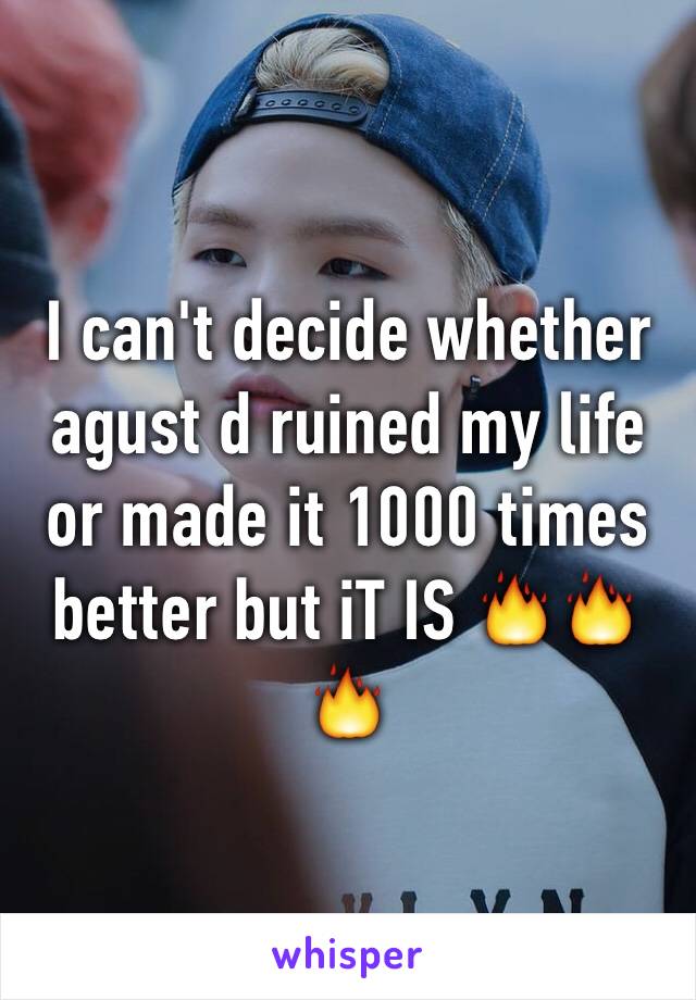 I can't decide whether agust d ruined my life or made it 1000 times better but iT IS 🔥🔥🔥