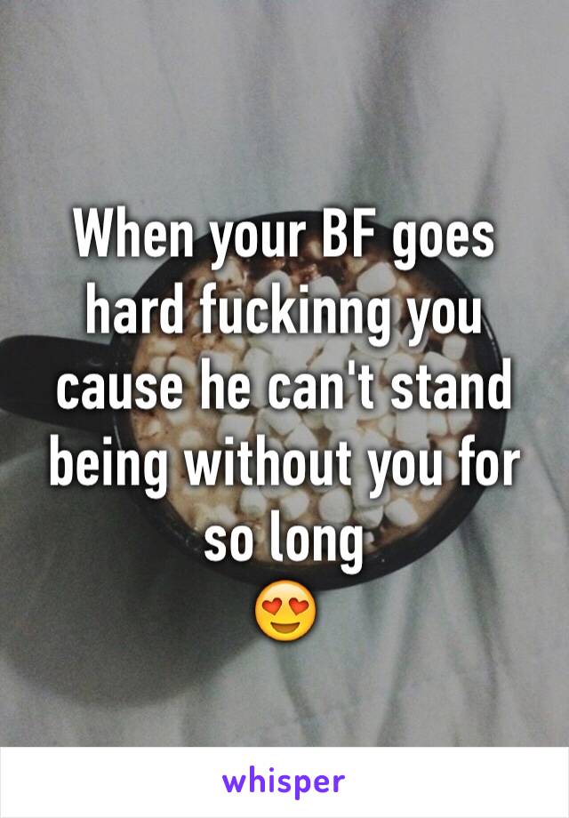 When your BF goes hard fuckinng you cause he can't stand being without you for so long 
😍