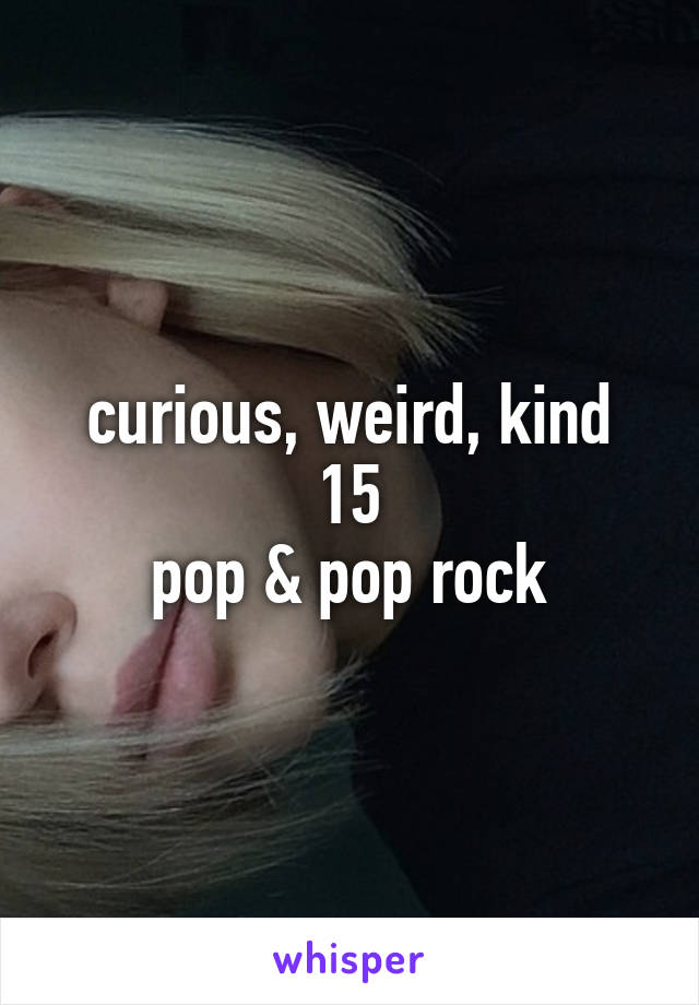 curious, weird, kind
15
pop & pop rock