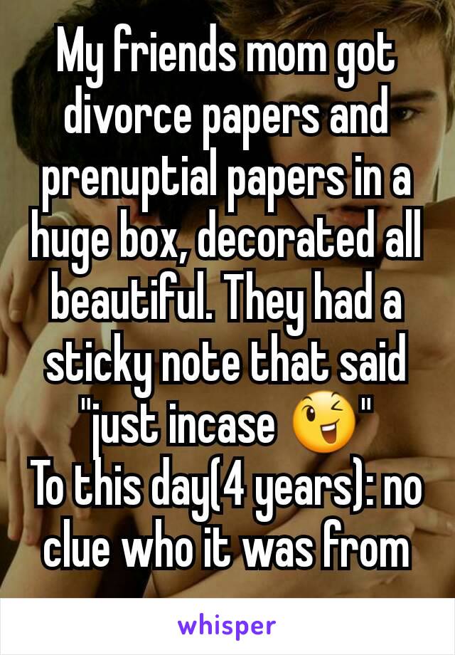 My friends mom got divorce papers and prenuptial papers in a huge box, decorated all beautiful. They had a sticky note that said "just incase 😉"
To this day(4 years): no clue who it was from
