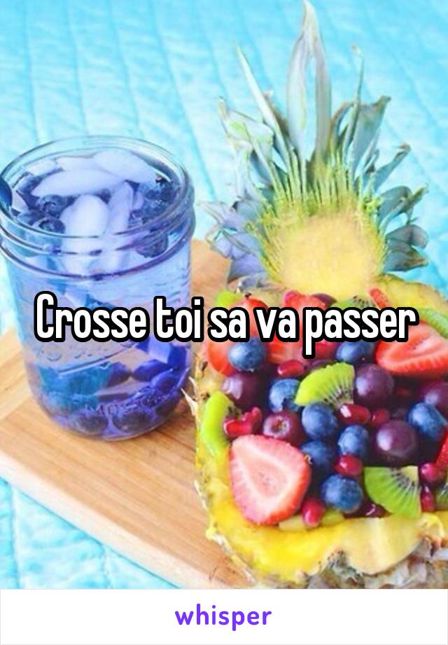 Crosse toi sa va passer