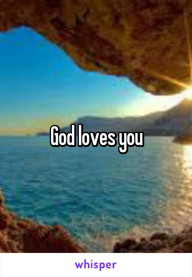 God loves you