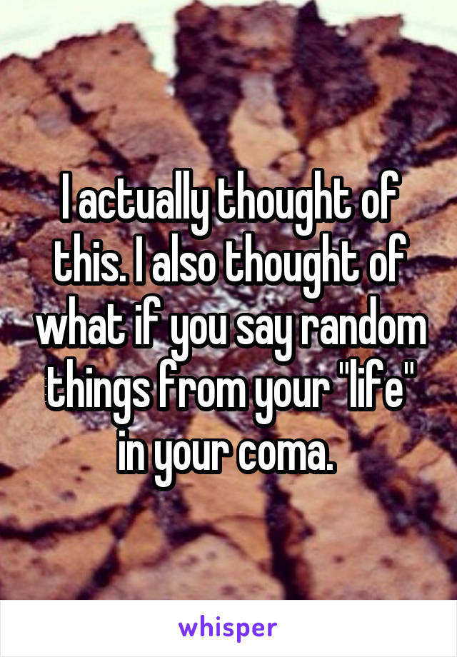 I actually thought of this. I also thought of what if you say random things from your "life" in your coma. 