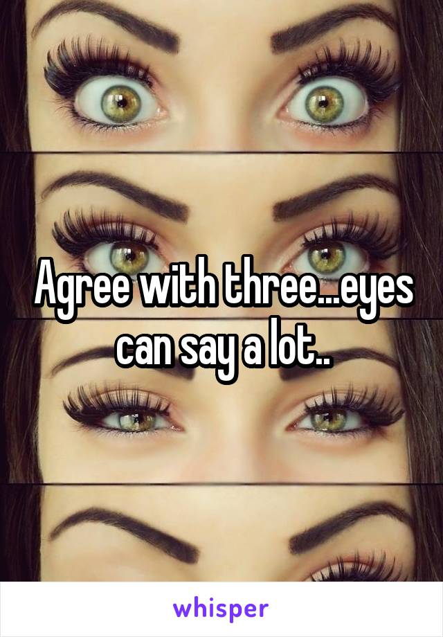 Agree with three...eyes can say a lot..