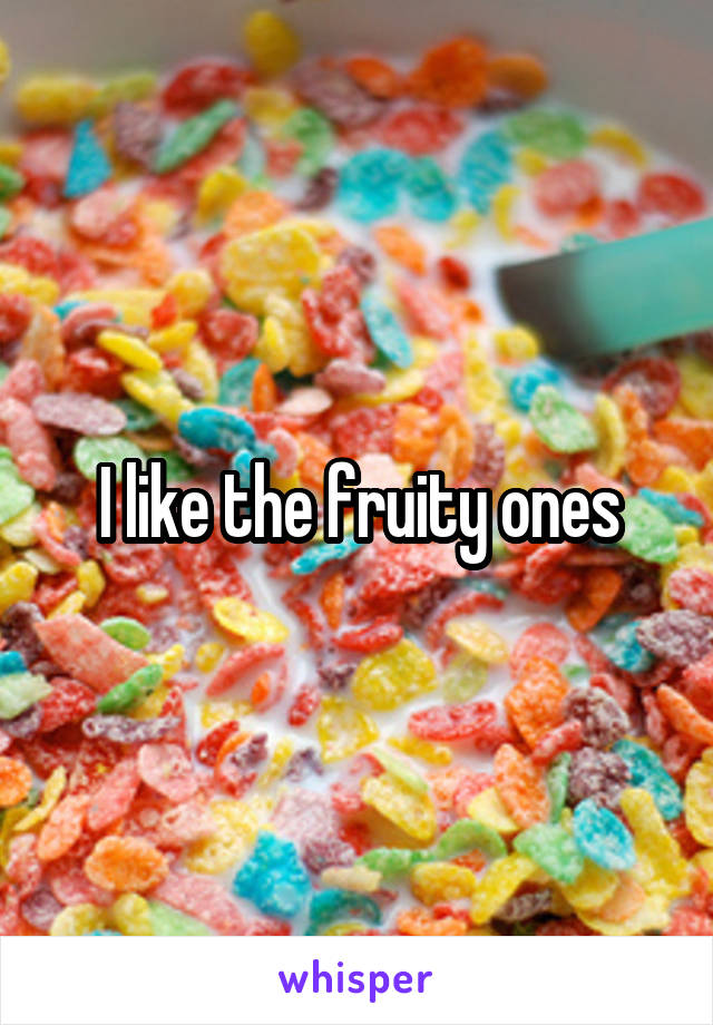 I like the fruity ones