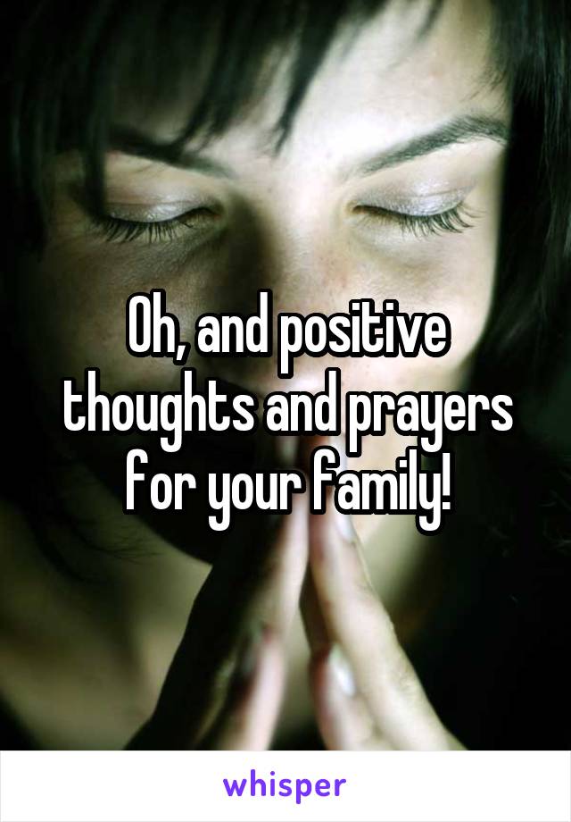 Oh, and positive thoughts and prayers for your family!